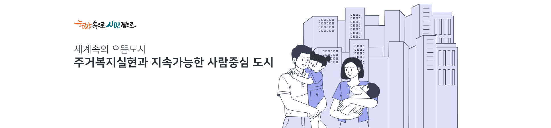 세계속의 으뜸도시
주거복지실현과 지속가능한 사람중심 도시